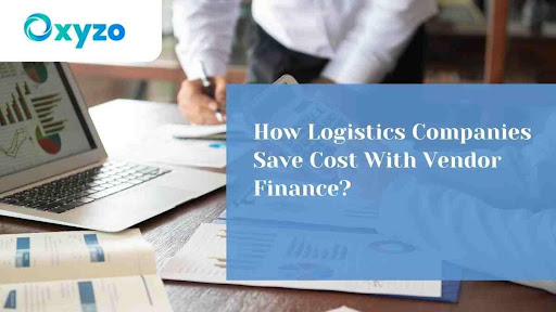 How Logistics Companies Save Cost With Vendor Finance?